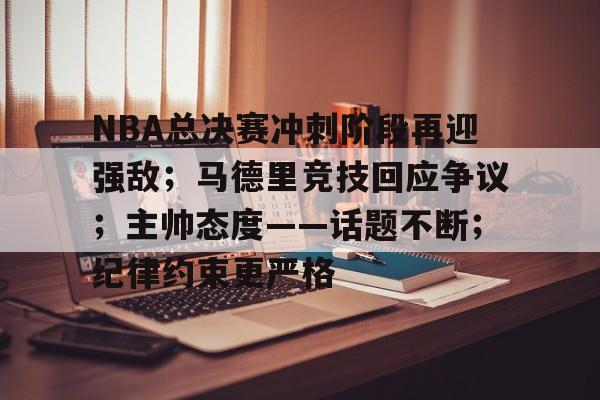 NBA总决赛冲刺阶段再迎强敌；马德里竞技回应争议；主帅态度——话题不断；纪律约束更严格